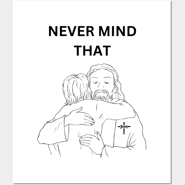 Never Mind That Funny Jesus Meme T shirt Wall Art by cap2belo